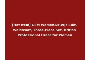 [Hot Item] OEM Women's Suit, Waistcoat, Three-Piece Set, British Professional Dress for Women