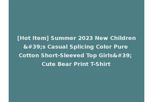 [Hot Item] Summer 2023 New Children's Casual Splicing Color Pure Cotton Short-Sleeved Top Girls' Cute Bear Print T-Shirt