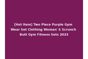 [Hot Item] Two Piece Purple Gym Wear Set Clothing Woman′ S Scrunch Butt Gym Fitness Sets 2023