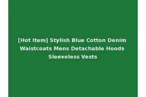[Hot Item] Stylish Blue Cotton Denim Waistcoats Mens Detachable Hoods Sleeveless Vests