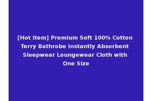 [Hot Item] Premium Soft 100% Cotton Terry Bathrobe Instantly Absorbent Sleepwear Loungewear Cloth with One Size