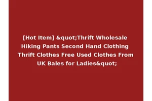 [Hot Item] "Thrift Wholesale Hiking Pants Second Hand Clothing Thrift Clothes Free Used Clothes From UK Bales for Ladies"