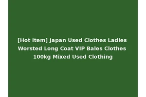 [Hot Item] Japan Used Clothes Ladies Worsted Long Coat VIP Bales Clothes 100kg Mixed Used Clothing