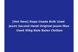 [Hot Item] Ropa Usada Bulk Used Jeans Second Hand Original Jeans Men Used 45kg Bale Bales Clothes