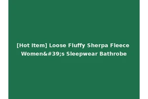 [Hot Item] Loose Fluffy Sherpa Fleece Women's Sleepwear Bathrobe