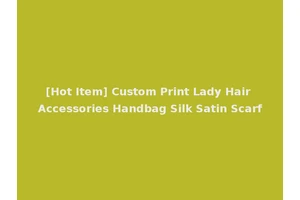 [Hot Item] Custom Print Lady Hair Accessories Handbag Silk Satin Scarf