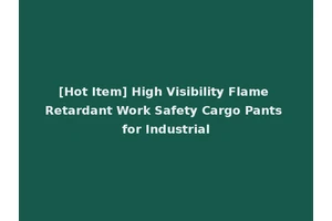 [Hot Item] High Visibility Flame Retardant Work Safety Cargo Pants for Industrial