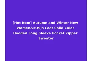 [Hot Item] Autumn and Winter New Women's Coat Solid Color Hooded Long Sleeve Pocket Zipper Sweater