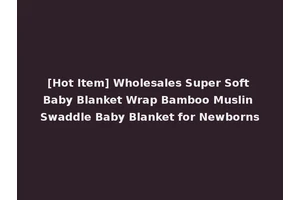 [Hot Item] Wholesales Super Soft Baby Blanket Wrap Bamboo Muslin Swaddle Baby Blanket for Newborns