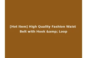 [Hot Item] High Quality Fashion Waist Belt with Hook &amp; Loop