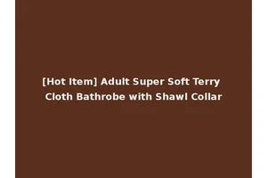 [Hot Item] Adult Super Soft Terry Cloth Bathrobe with Shawl Collar