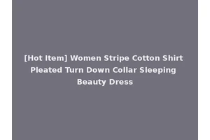 [Hot Item] Women Stripe Cotton Shirt Pleated Turn Down Collar Sleeping Beauty Dress