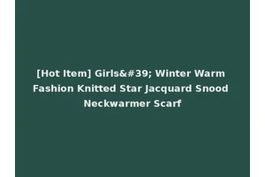 [Hot Item] Girls' Winter Warm Fashion Knitted Star Jacquard Snood Neckwarmer Scarf