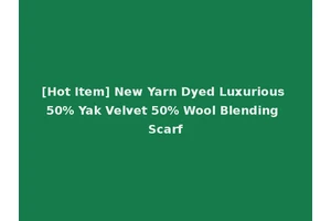 [Hot Item] New Yarn Dyed Luxurious 50% Yak Velvet 50% Wool Blending Scarf