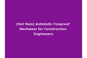 [Hot Item] Antistatic Fireproof Workwear for Construction Engineears