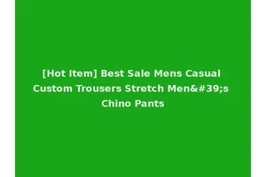 [Hot Item] Best Sale Mens Casual Custom Trousers Stretch Men's Chino Pants