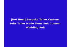 [Hot Item] Bespoke Tailor Custom Suits Tailor Made Mens Suit Custom Wedding Suit