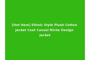 [Hot Item] Ethnic Style Plush Cotton Jacket Coat Casual Niche Design Jacket