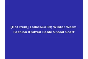 [Hot Item] Ladies' Winter Warm Fashion Knitted Cable Snood Scarf