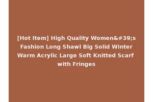 [Hot Item] High Quality Women's Fashion Long Shawl Big Solid Winter Warm Acrylic Large Soft Knitted Scarf with Fringes