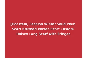 [Hot Item] Fashion Winter Solid Plain Scarf Brushed Woven Scarf Custom Unisex Long Scarf with Fringes