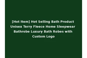 [Hot Item] Hot Selling Bath Product Unisex Terry Fleece Home Sleepwear Bathrobe Luxury Bath Robes with Custom Logo