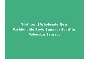 [Hot Item] Wholesale New Fashionable Style Summer Scarf in Polyester Scarves