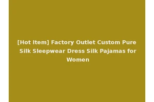 [Hot Item] Factory Outlet Custom Pure Silk Sleepwear Dress Silk Pajamas for Women
