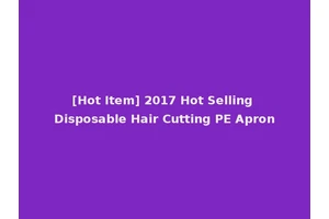 [Hot Item] 2017 Hot Selling Disposable Hair Cutting PE Apron