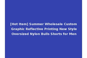 [Hot Item] Summer Wholesale Custom Graphic Reflective Printing New Style Oversized Nylon Bulls Shorts for Men