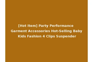 [Hot Item] Party Performance Garment Accessories Hot-Selling Baby Kids Fashion 4 Clips Suspender