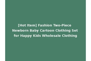 [Hot Item] Fashion Two-Piece Newborn Baby Cartoon Clothing Set for Happy Kids Wholesale Clothing