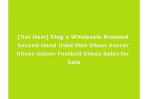 [Hot Item] King a Wholesale Branded Second Hand Used Men Shoes Soccer Shoes Indoor Football Shoes Bales for Sale