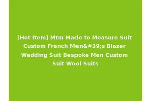 [Hot Item] Mtm Made to Measure Suit Custom French Men's Blazer Wedding Suit Bespoke Men Custom Suit Wool Suits