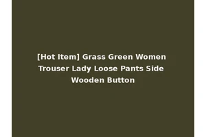 [Hot Item] Grass Green Women Trouser Lady Loose Pants Side Wooden Button