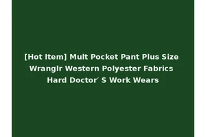 [Hot Item] Mult Pocket Pant Plus Size Wranglr Western Polyester Fabrics Hard Doctor′ S Work Wears