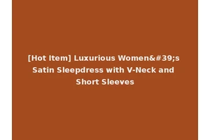 [Hot Item] Luxurious Women's Satin Sleepdress with V-Neck and Short Sleeves
