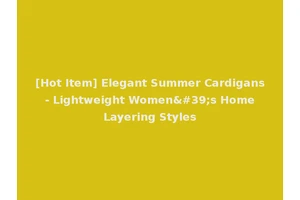 [Hot Item] Elegant Summer Cardigans - Lightweight Women's Home Layering Styles