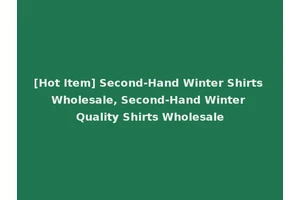 [Hot Item] Second-Hand Winter Shirts Wholesale, Second-Hand Winter Quality Shirts Wholesale