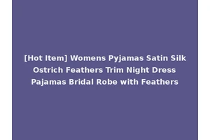 [Hot Item] Womens Pyjamas Satin Silk Ostrich Feathers Trim Night Dress Pajamas Bridal Robe with Feathers