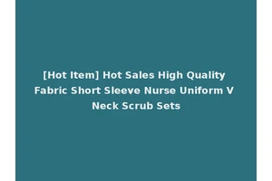 [Hot Item] Hot Sales High Quality Fabric Short Sleeve Nurse Uniform V Neck Scrub Sets