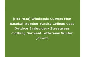[Hot Item] Wholesale Custom Men Baseball Bomber Varsity College Coat Outdoor Embroidery Streetwear Clothing Garment Letterman Winter Jackets
