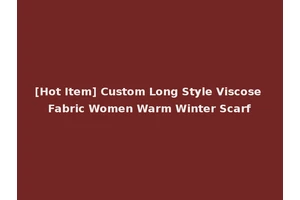 [Hot Item] Custom Long Style Viscose Fabric Women Warm Winter Scarf
