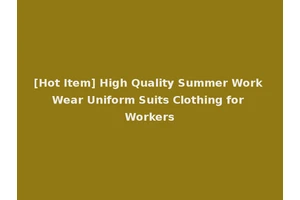 [Hot Item] High Quality Summer Work Wear Uniform Suits Clothing for Workers