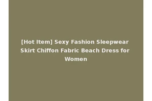 [Hot Item] Sexy Fashion Sleepwear Skirt Chiffon Fabric Beach Dress for Women