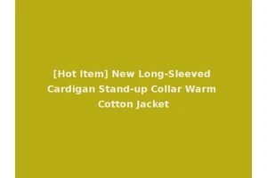 [Hot Item] New Long-Sleeved Cardigan Stand-up Collar Warm Cotton Jacket