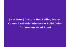 [Hot Item] Custom Hot Selling Many Colors Available Wholesale Solid Color for Women Head Scarf