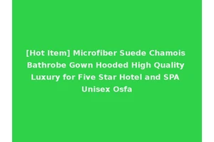 [Hot Item] Microfiber Suede Chamois Bathrobe Gown Hooded High Quality Luxury for Five Star Hotel and SPA Unisex Osfa