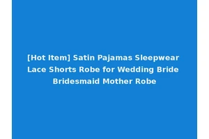 [Hot Item] Satin Pajamas Sleepwear Lace Shorts Robe for Wedding Bride Bridesmaid Mother Robe