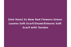 [Hot Item] Ss New Red Flowers Green Leaves Soft Scarf/Shawl/Kimono Soft Scarf with Tassles